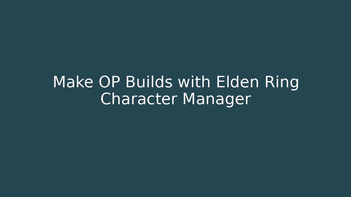 Make OP Builds with Elden Ring Character Manager
