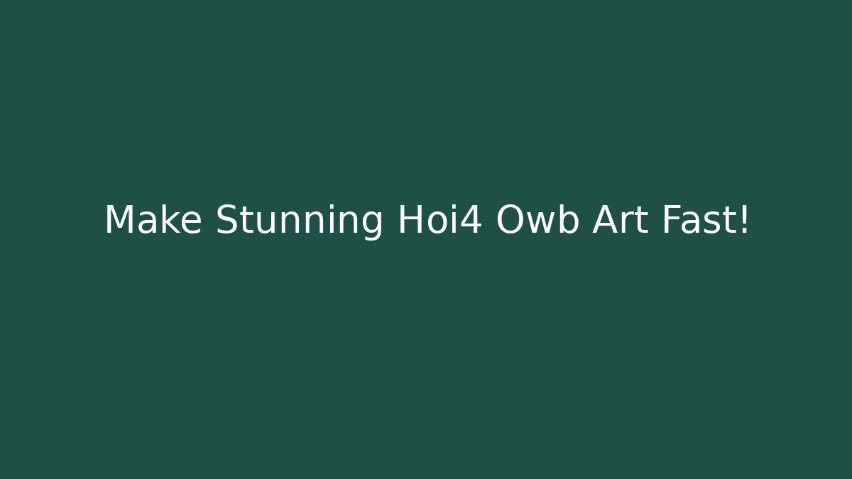 Make Stunning Hoi4 Owb Art Fast!