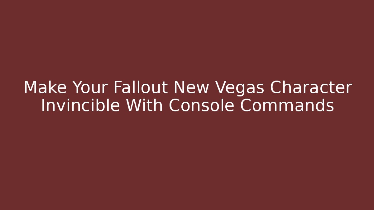 Make Your Fallout New Vegas Character Invincible With Console Commands