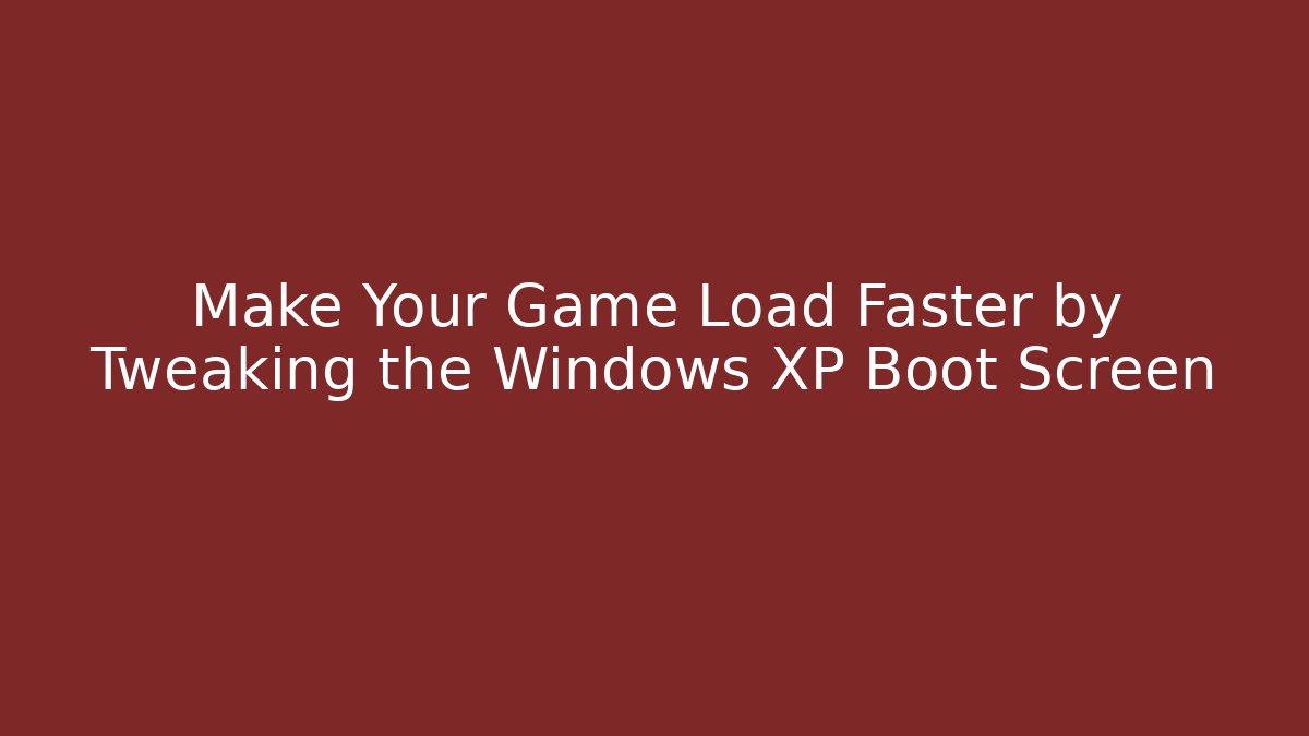 Make Your Game Load Faster by Tweaking the Windows XP Boot Screen - Create More Assets