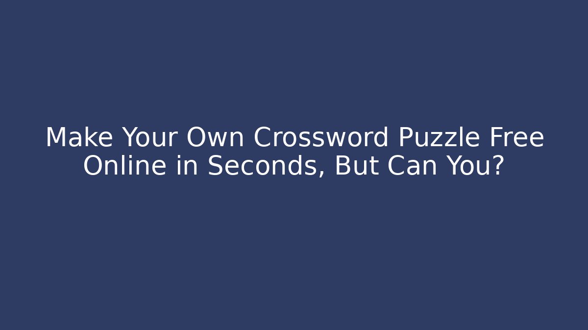 Make Your Own Crossword Puzzle Free Online in Seconds, But Can You?