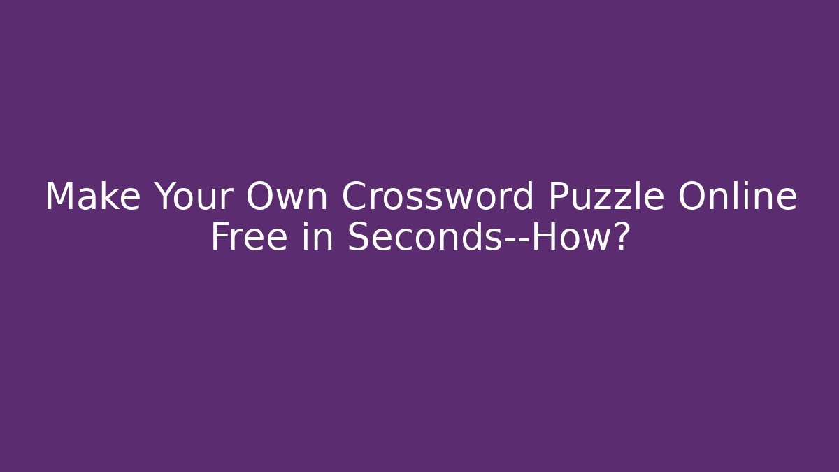 Make Your Own Crossword Puzzle Online Free in Seconds—How?