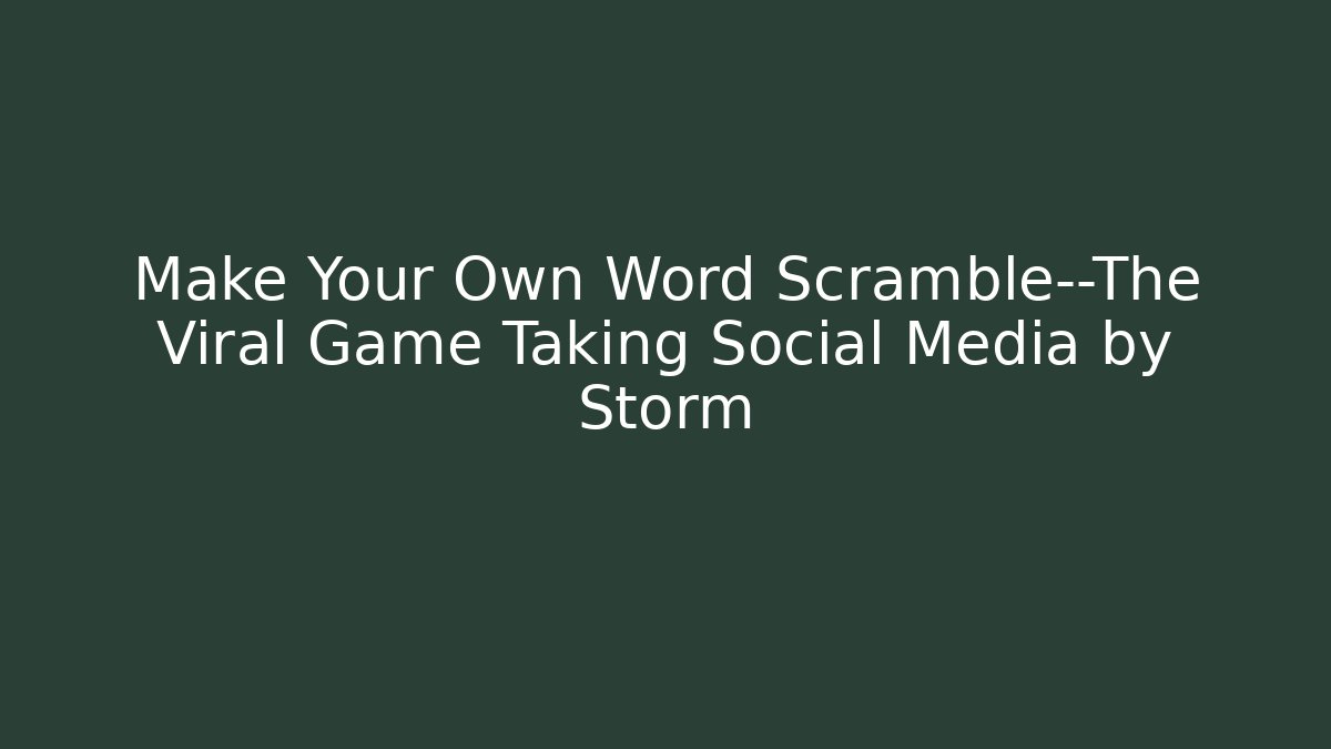 Make Your Own Word Scramble—The Viral Game Taking Social Media by Storm