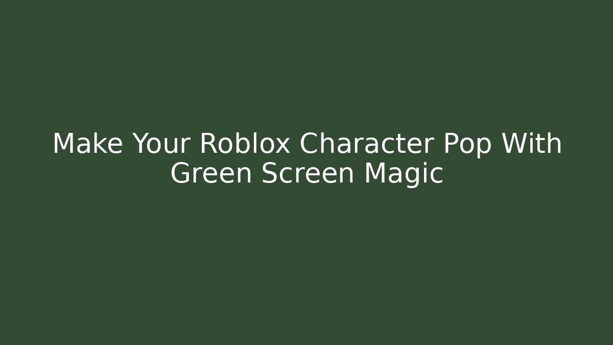 Make Your Roblox Character Pop With Green Screen Magic
