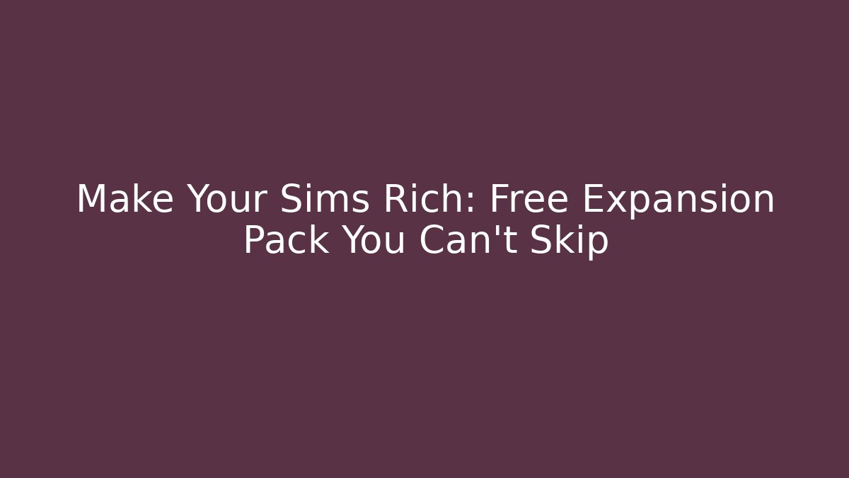 Make Your Sims Rich: Free Expansion Pack You Can't Skip