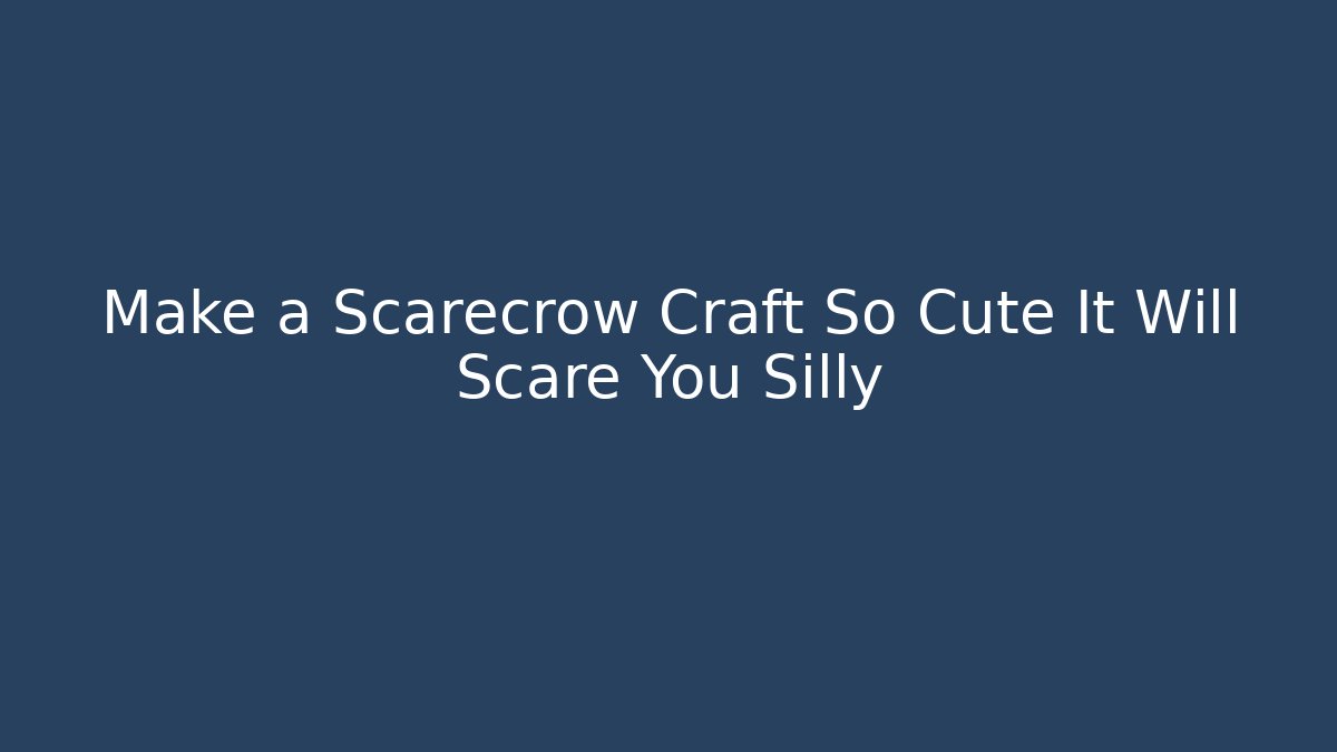 Make a Scarecrow Craft So Cute It Will Scare You Silly