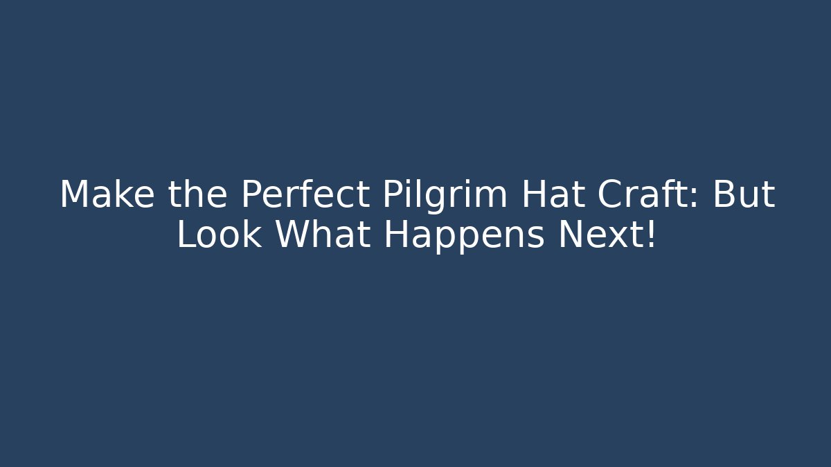 Make the Perfect Pilgrim Hat Craft: But Look What Happens Next!