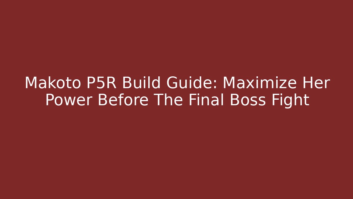 Makoto P5R Build Guide: Maximize Her Power Before The Final Boss Fight