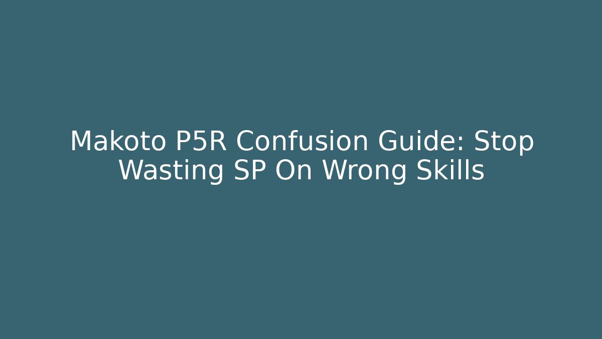 Makoto P5R Confusion Guide: Stop Wasting SP On Wrong Skills