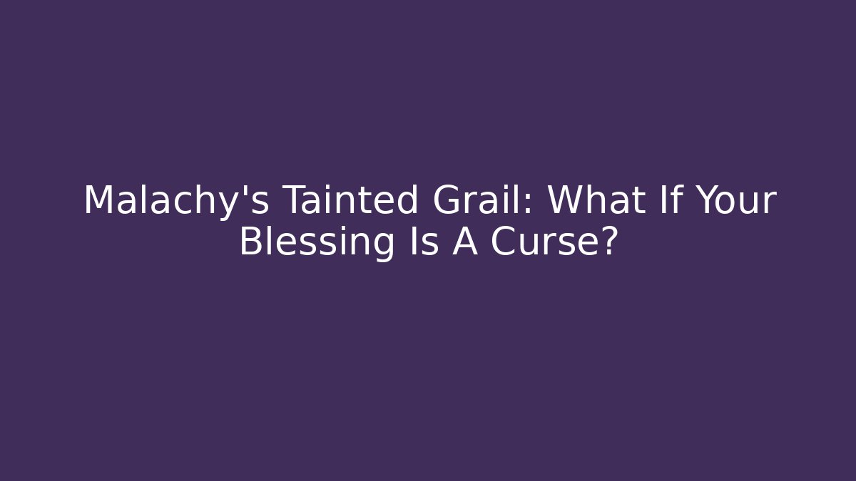 Malachy's Tainted Grail: What If Your Blessing Is A Curse?