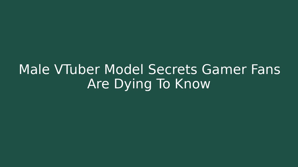 Male VTuber Model Secrets Gamer Fans Are Dying To Know