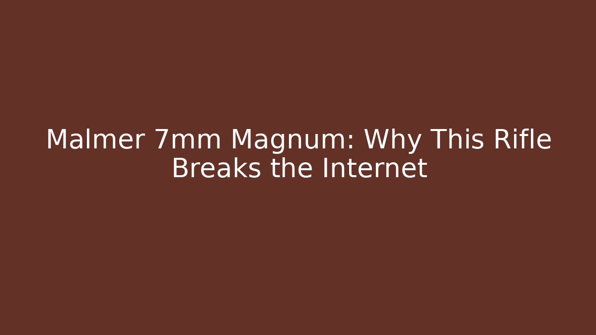 Malmer 7mm Magnum: Why This Rifle Breaks the Internet