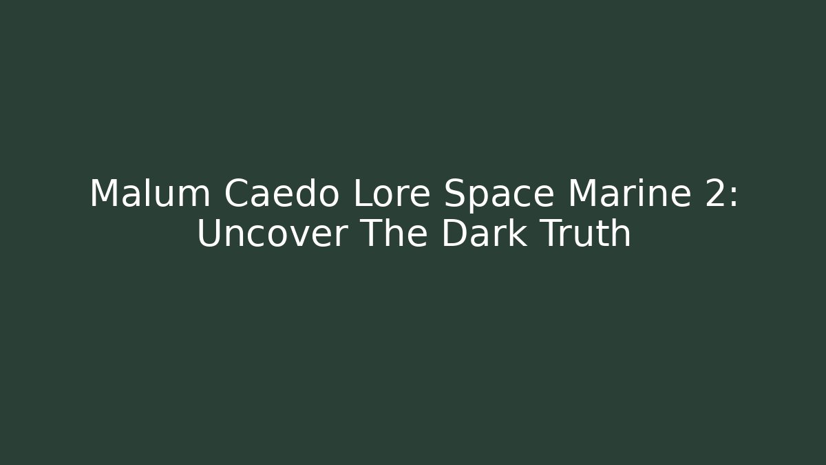 Malum Caedo Lore Space Marine 2: Uncover The Dark Truth