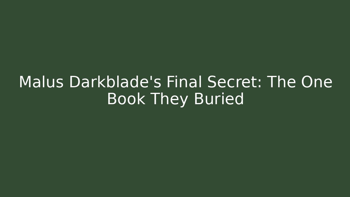 Malus Darkblade's Final Secret: The One Book They Buried
