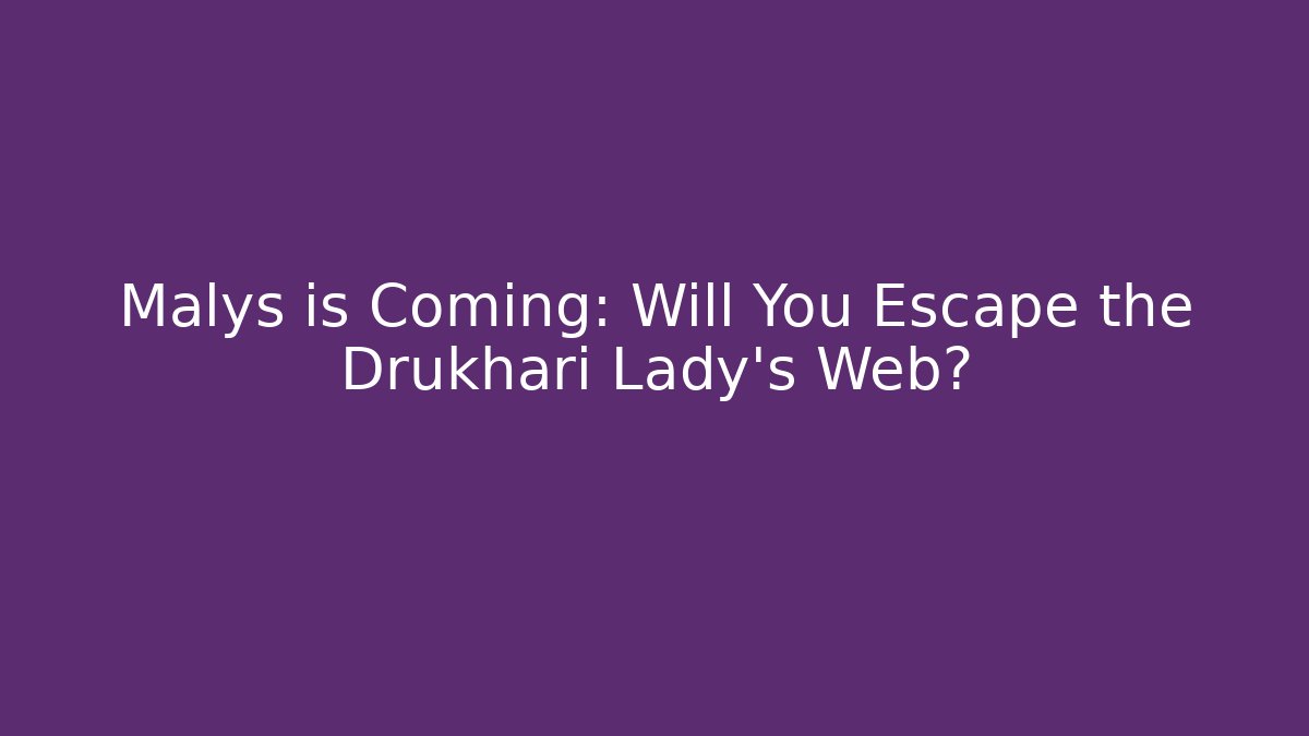 Malys is Coming: Will You Escape the Drukhari Lady's Web?
