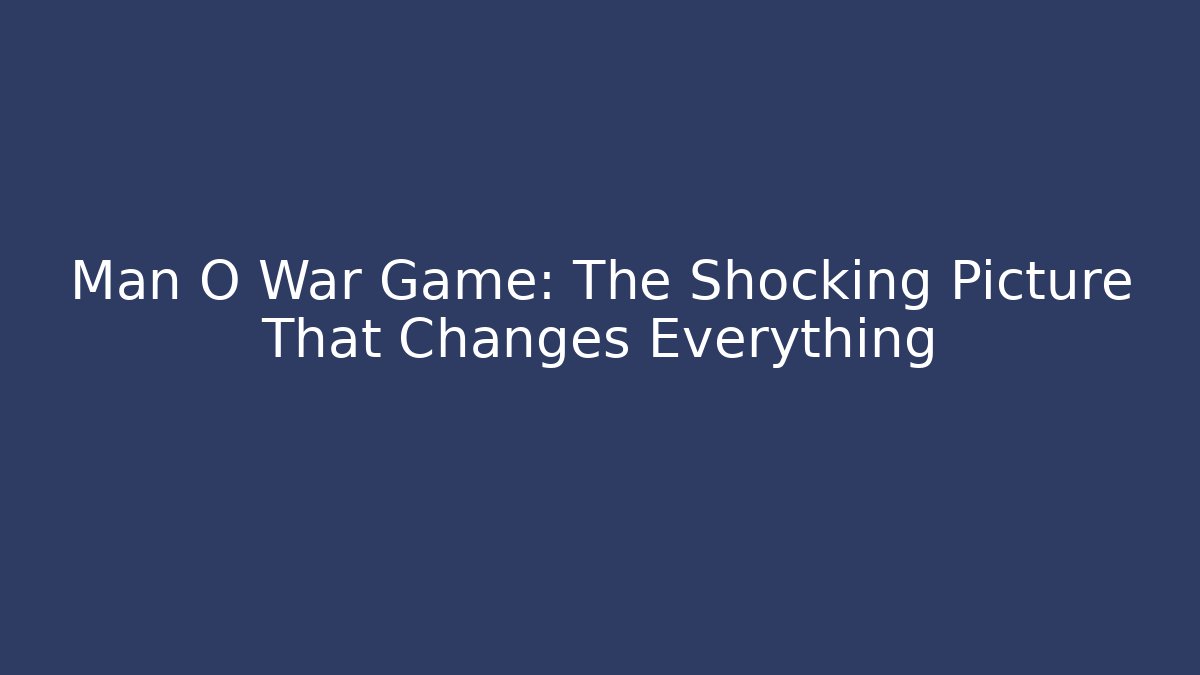 Man O War Game: The Shocking Picture That Changes Everything