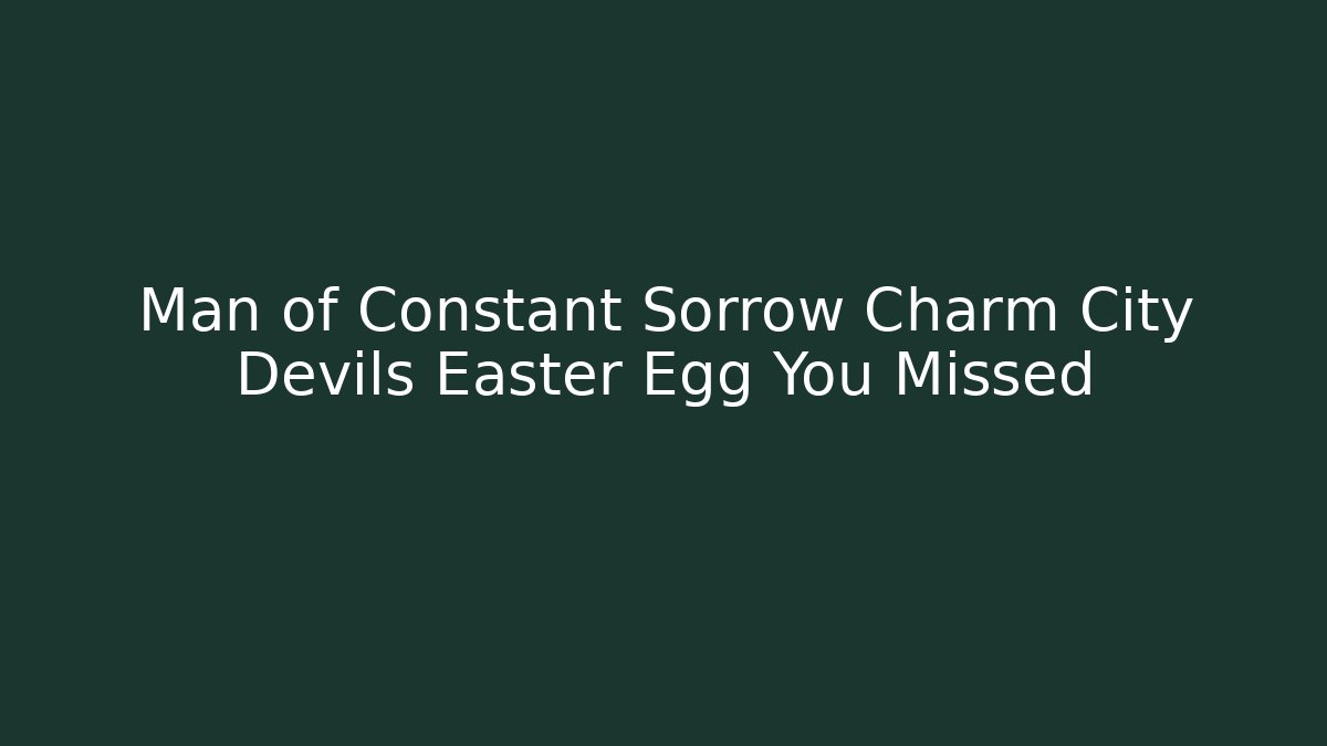 Man of Constant Sorrow Charm City Devils Easter Egg You Missed