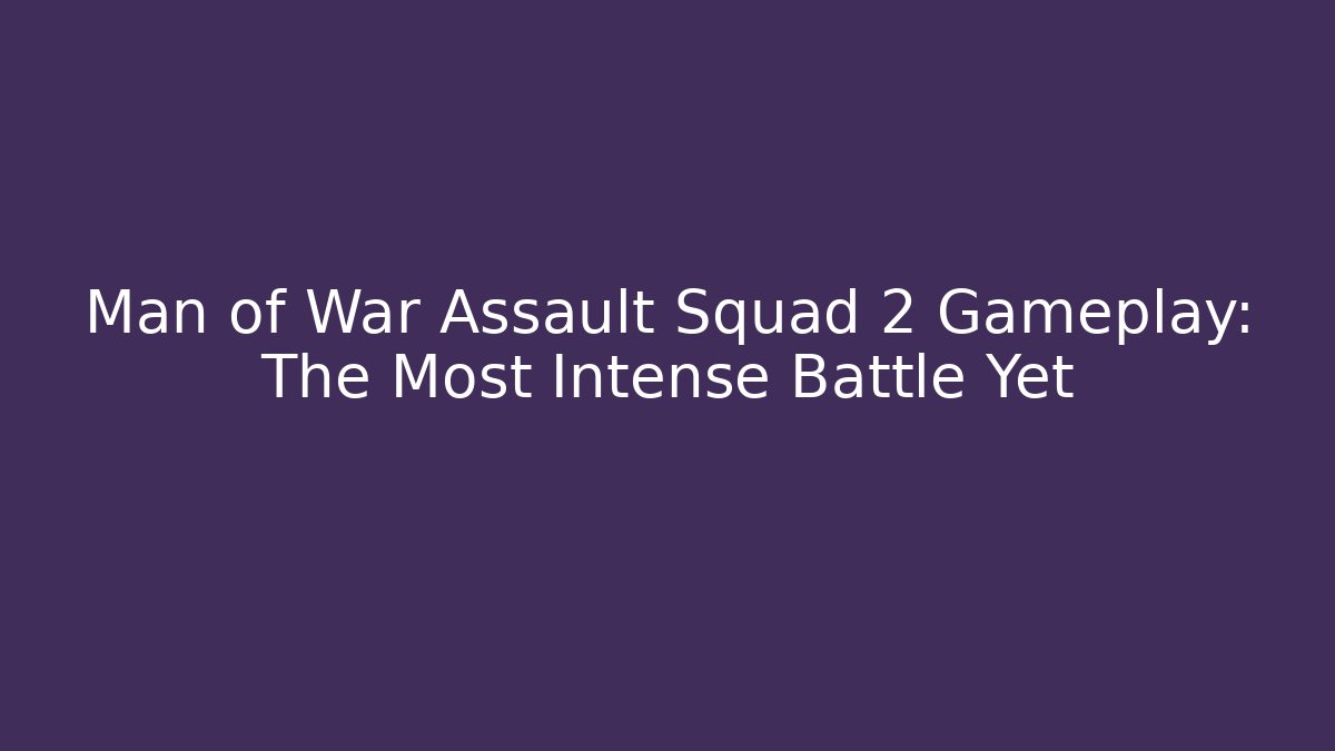 Man of War Assault Squad 2 Gameplay: The Most Intense Battle Yet