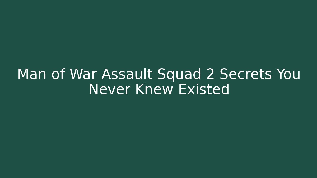 Man of War Assault Squad 2 Secrets You Never Knew Existed