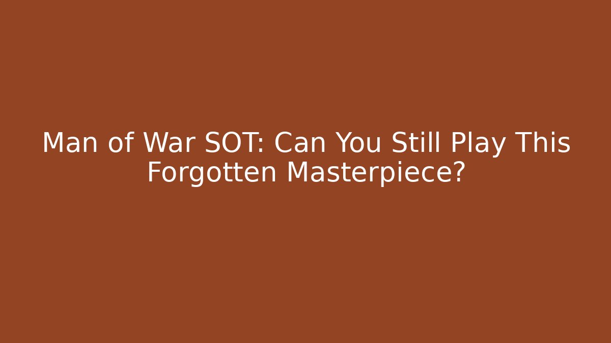 Man of War SOT: Can You Still Play This Forgotten Masterpiece?