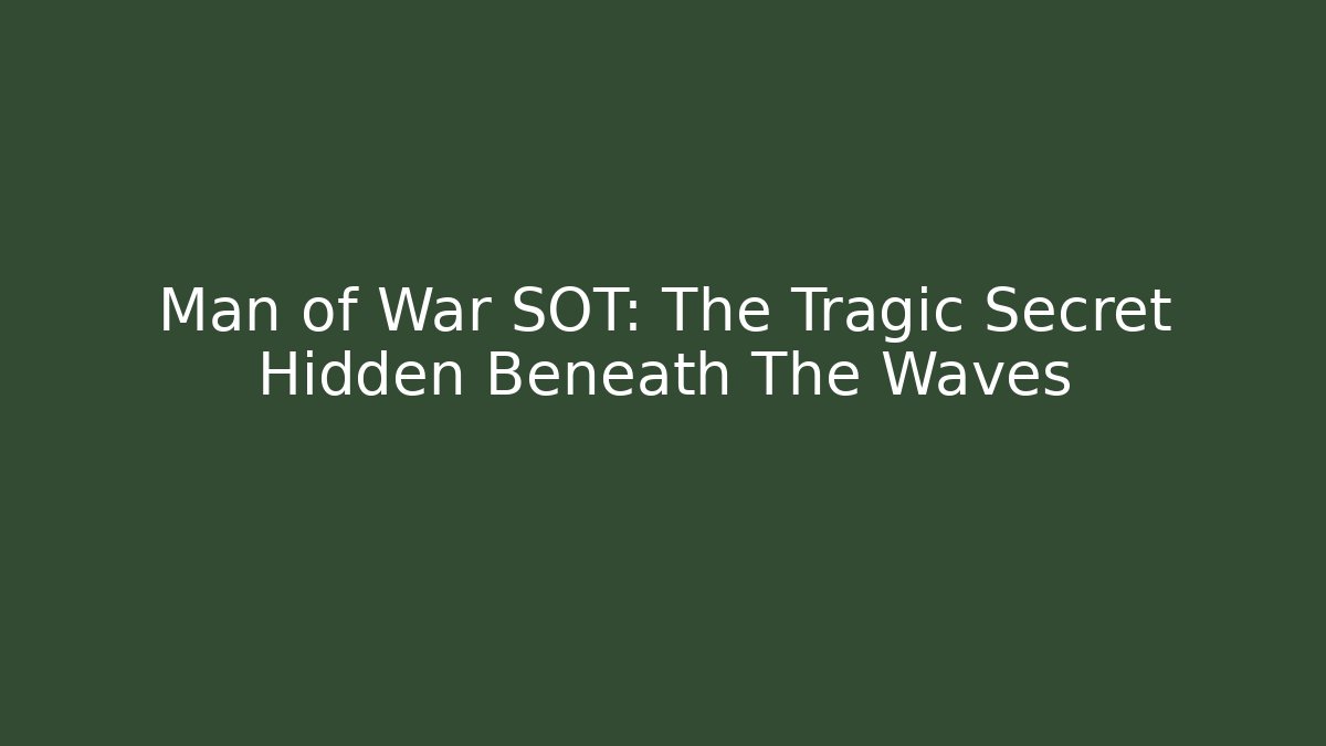Man of War SOT: The Tragic Secret Hidden Beneath The Waves