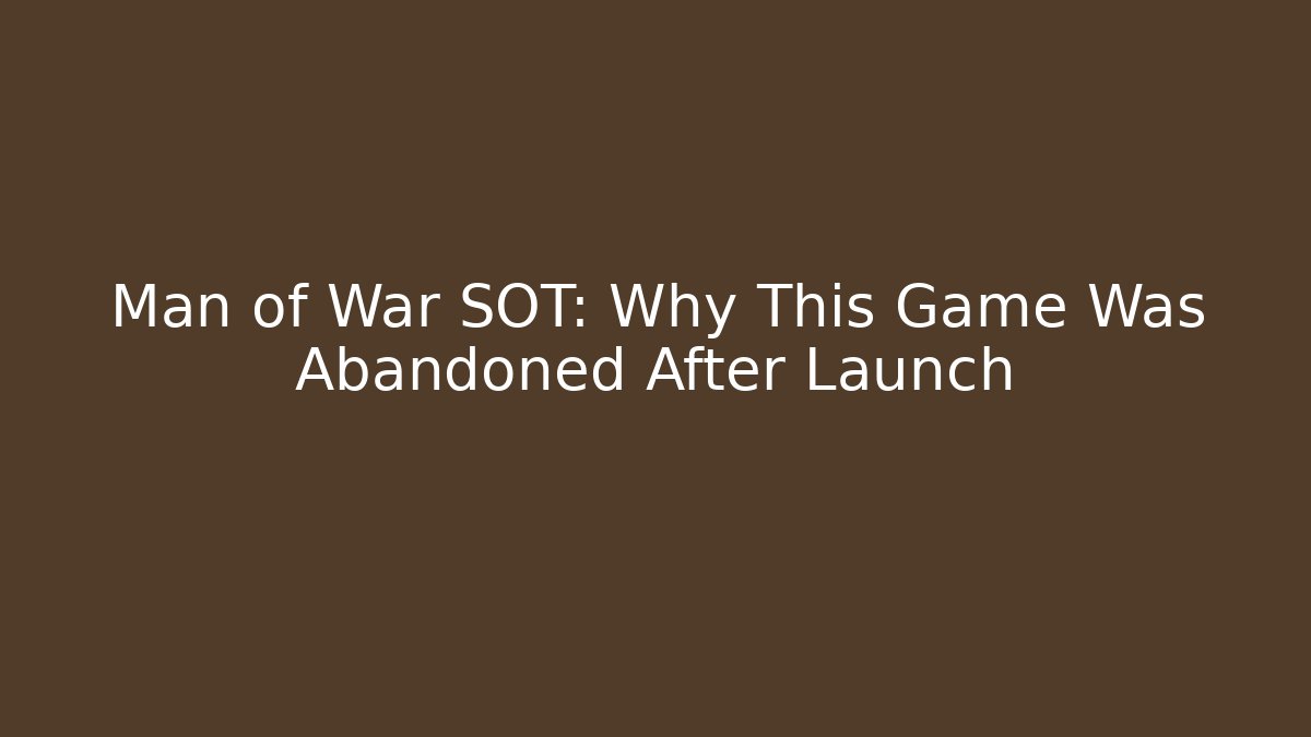 Man of War SOT: Why This Game Was Abandoned After Launch