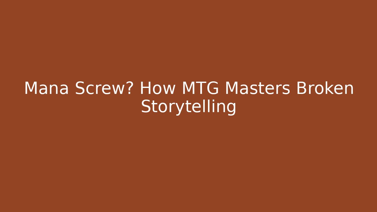Mana Screw? How MTG Masters Broken Storytelling - Create More Assets