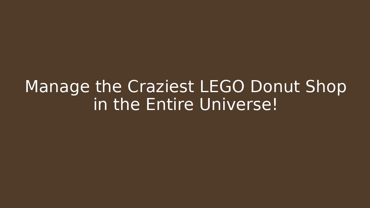 Manage the Craziest LEGO Donut Shop in the Entire Universe!