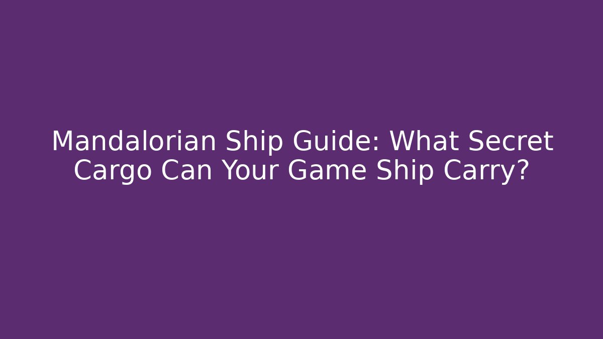 Mandalorian Ship Guide: What Secret Cargo Can Your Game Ship Carry?