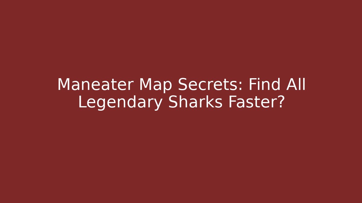 Maneater Map Secrets: Find All Legendary Sharks Faster? - Create More Assets
