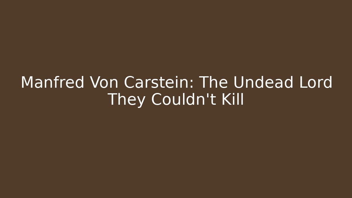 Manfred Von Carstein: The Undead Lord They Couldn't Kill