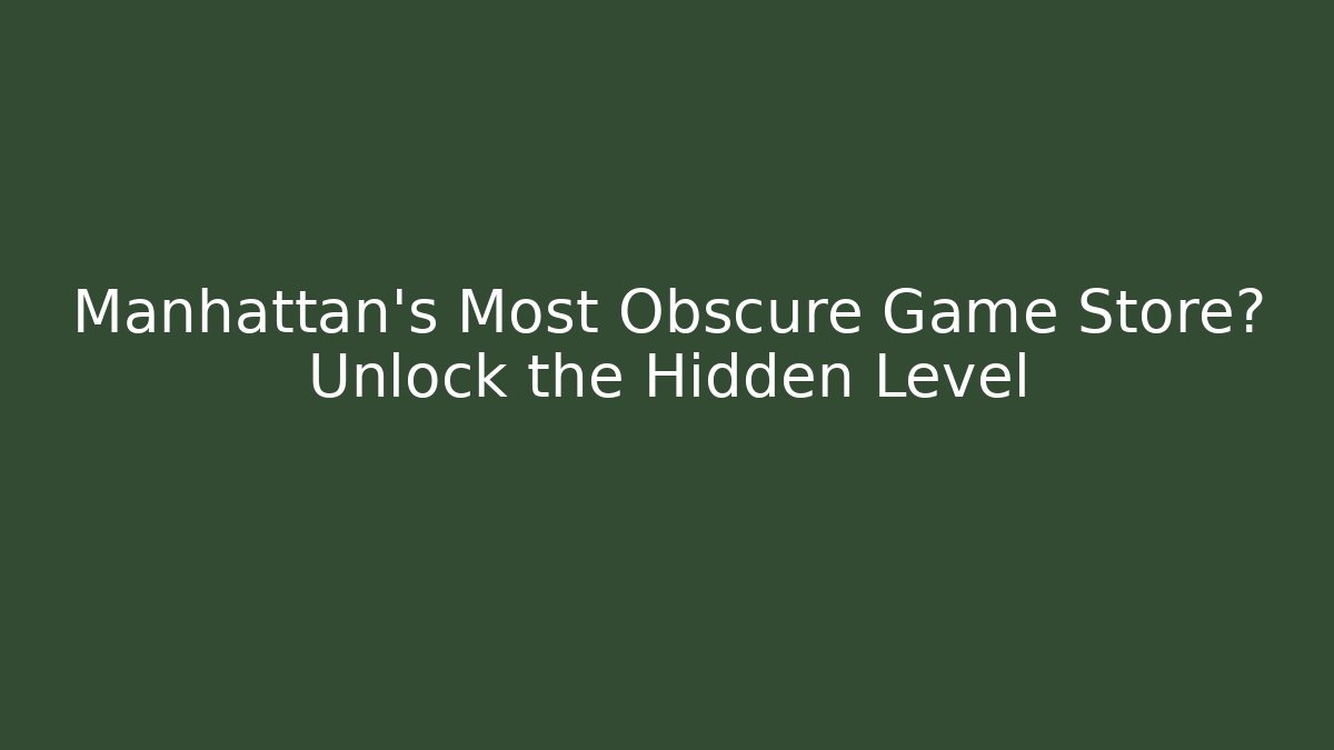 Manhattan’s Most Obscure Game Store? Unlock the Hidden Level - Create More Assets