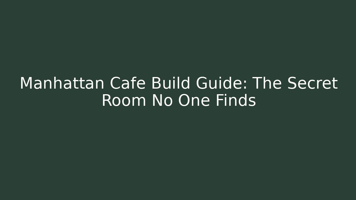 Manhattan Cafe Build Guide: The Secret Room No One Finds