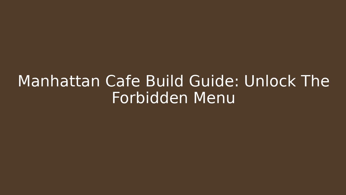 Manhattan Cafe Build Guide: Unlock The Forbidden Menu