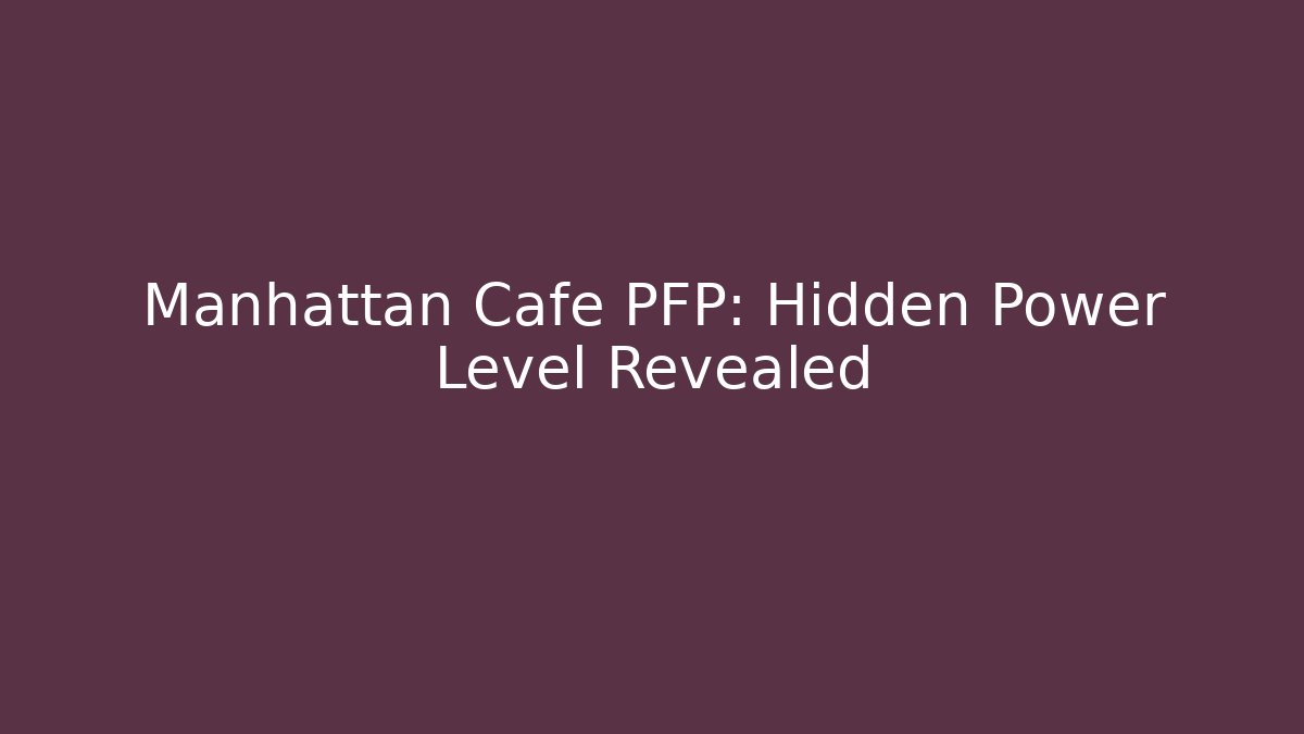 Manhattan Cafe PFP: Hidden Power Level Revealed