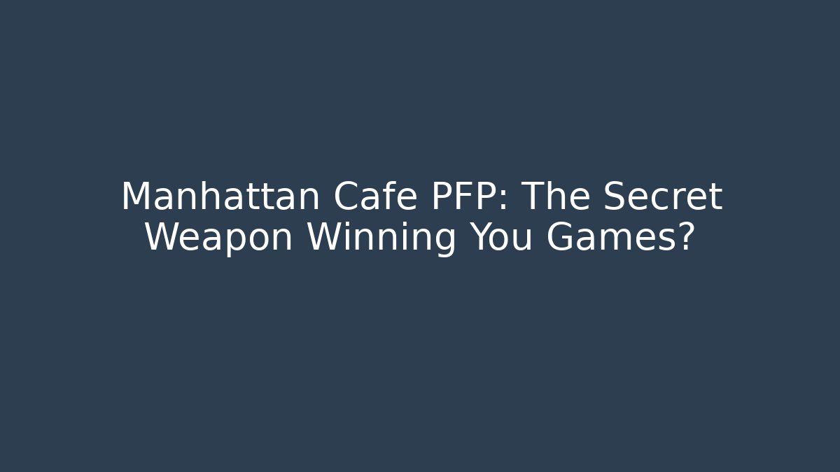 Manhattan Cafe PFP: The Secret Weapon Winning You Games?