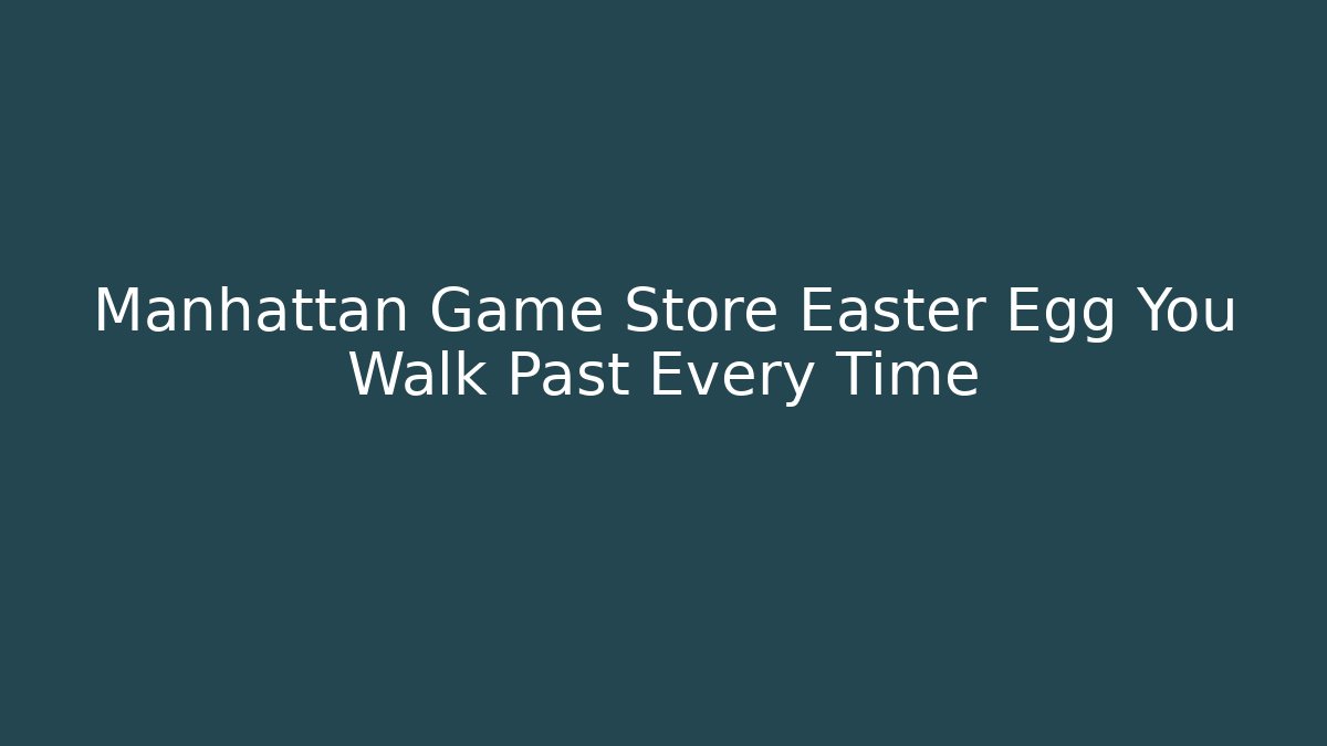 Manhattan Game Store Easter Egg You Walk Past Every Time - Create More Assets