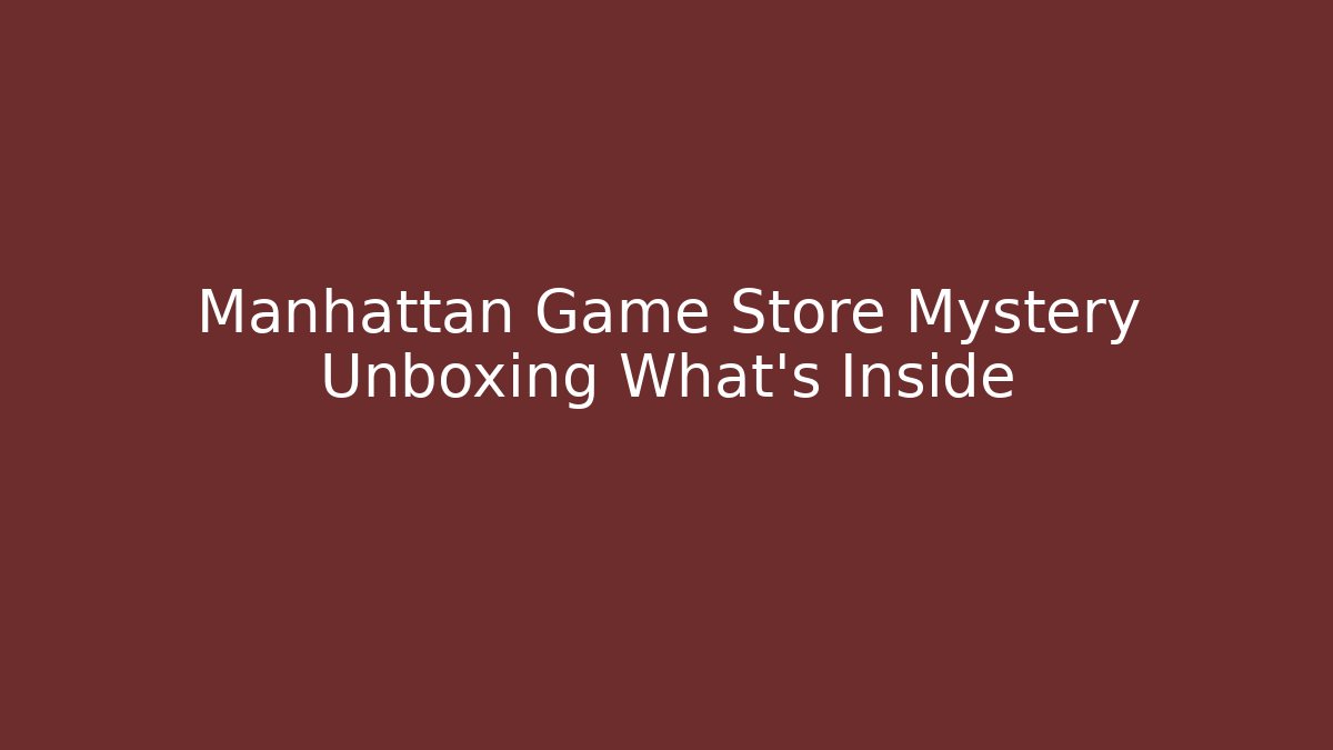 Manhattan Game Store Mystery Unboxing What’s Inside