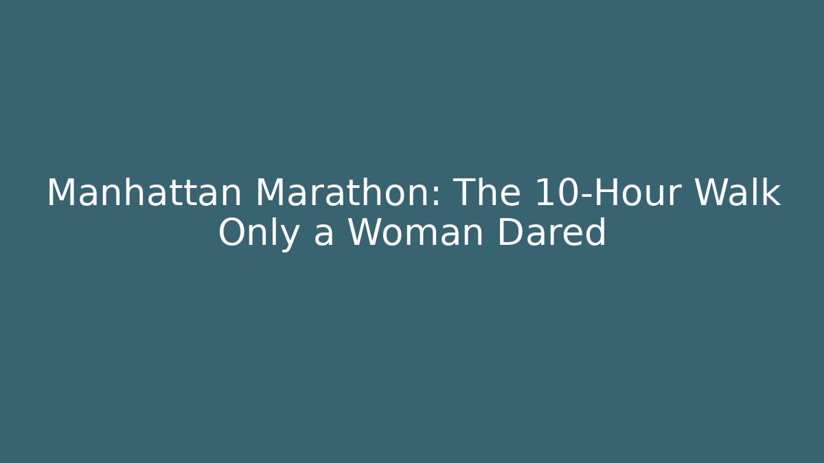 Manhattan Marathon: The 10-Hour Walk Only a Woman Dared