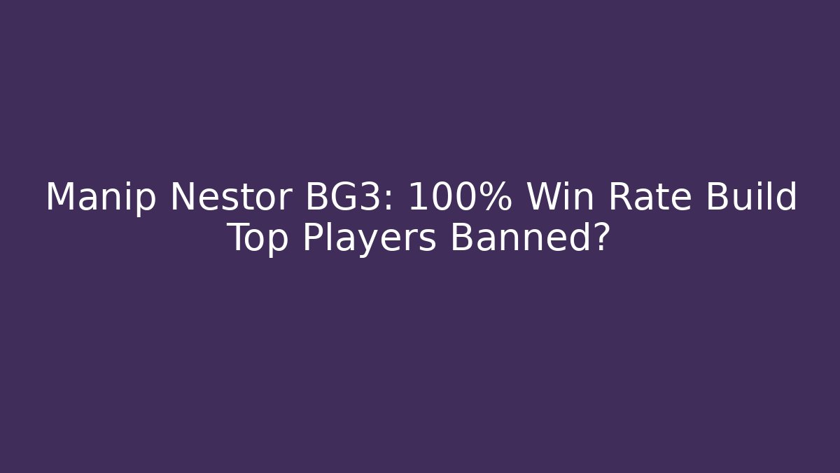 Manip Nestor BG3: 100% Win Rate Build Top Players Banned?