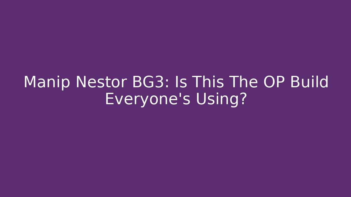 Manip Nestor BG3: Is This The OP Build Everyone's Using?