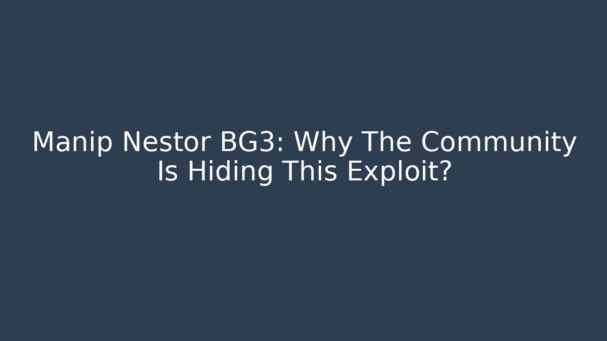 Manip Nestor BG3: Why The Community Is Hiding This Exploit?