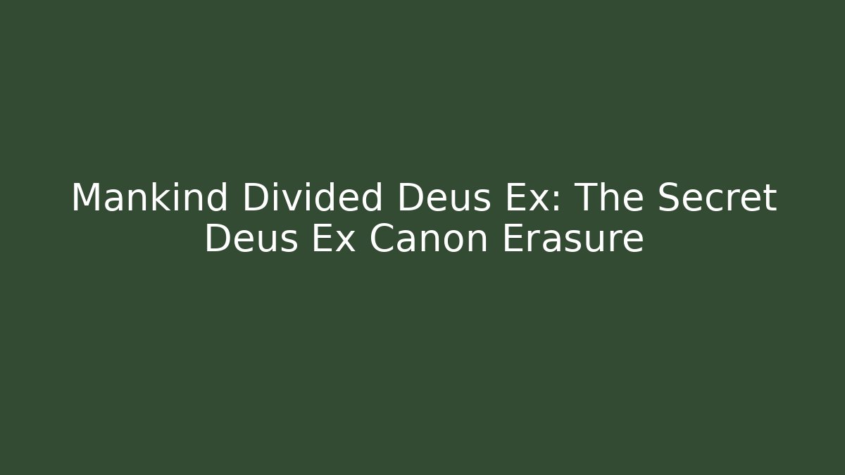 Mankind Divided Deus Ex: The Secret Deus Ex Canon Erasure