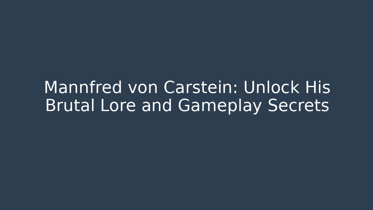 Mannfred von Carstein: Unlock His Brutal Lore and Gameplay Secrets