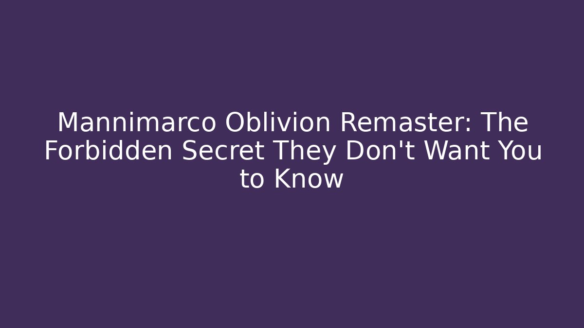 Mannimarco Oblivion Remaster: The Forbidden Secret They Don’t Want You to Know