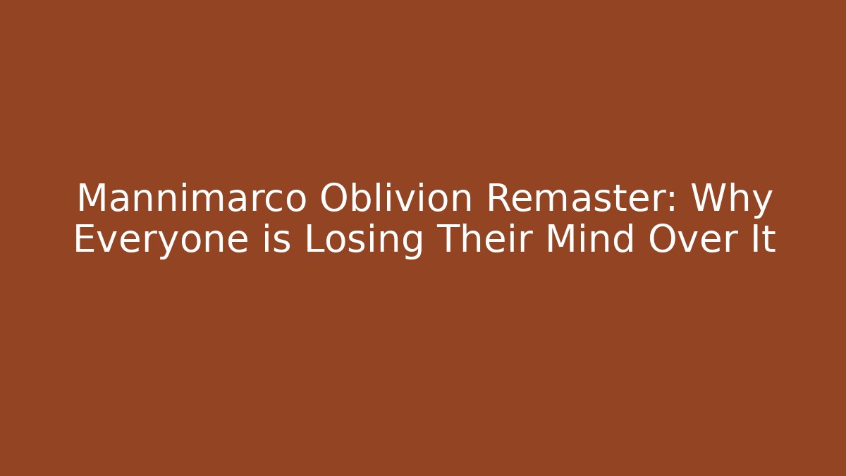Mannimarco Oblivion Remaster: Why Everyone is Losing Their Mind Over It