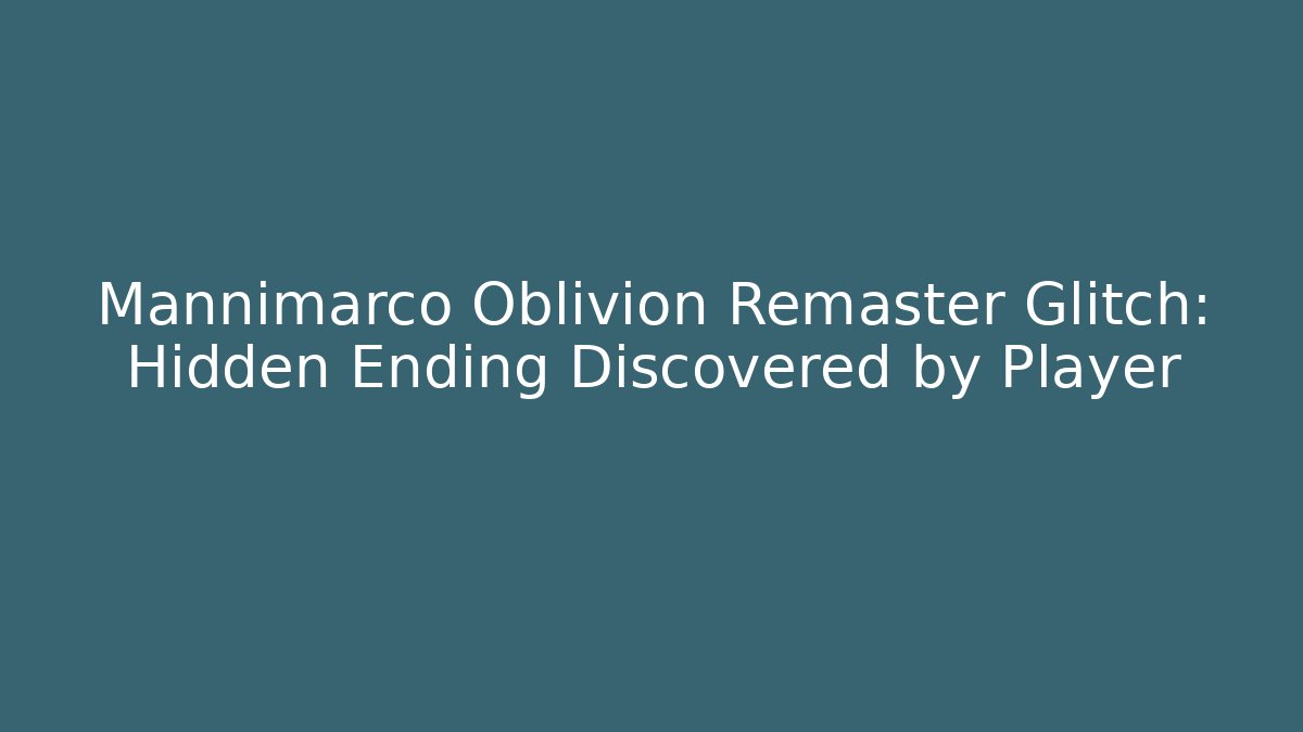 Mannimarco Oblivion Remaster Glitch: Hidden Ending Discovered by Player