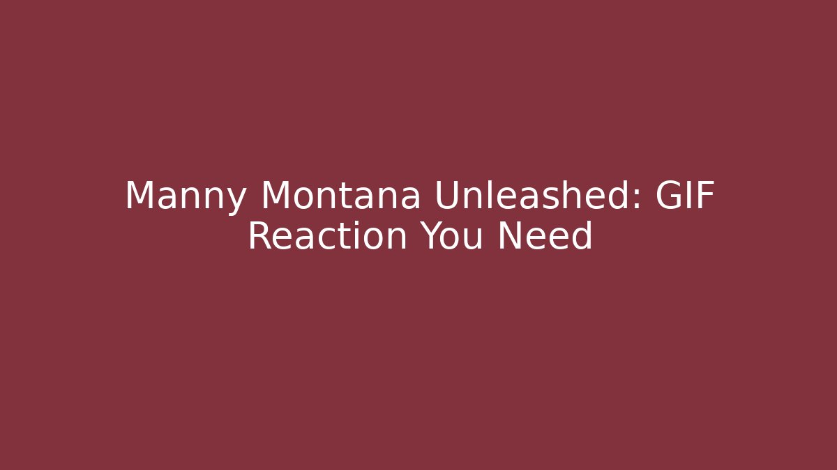 Manny Montana Unleashed: GIF Reaction You Need