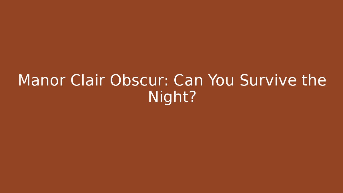 Manor Clair Obscur: Can You Survive the Night?