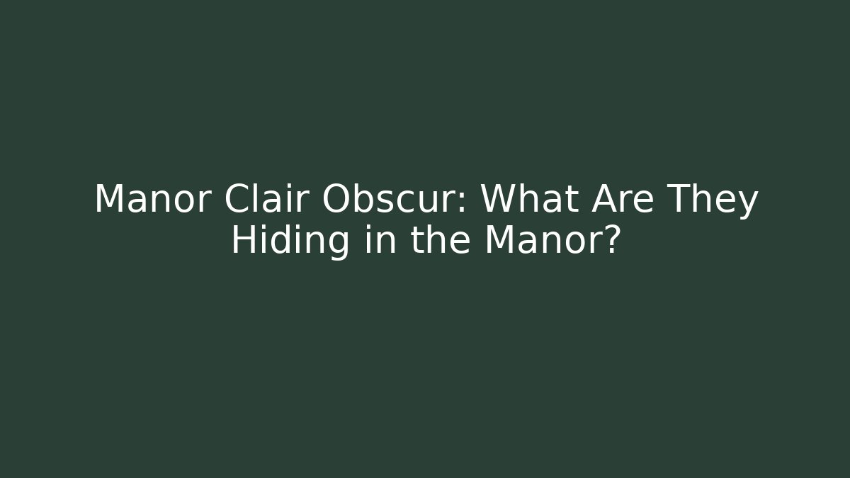 Manor Clair Obscur: What Are They Hiding in the Manor?